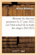 Rsum Du Discours Prononc Dans La Chambre Des Communes, Le 27 Juin 1822, Sur l'tat Actuel: de la Traite Des Ngres