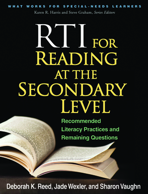 RTI for Reading at the Secondary Level: Recommended Literacy Practices and Remaining Questions - Reed, Deborah K, PhD, and Wexler, Jade, PhD, and Vaughn, Sharon, PhD