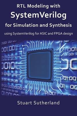 RTL Modeling with SystemVerilog for Simulation and Synthesis: Using SystemVerilog for ASIC and FPGA Design - Sutherland, Stuart