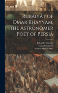 Rubiyt of Omar Khayyam, the Astronomer Poet of Persia