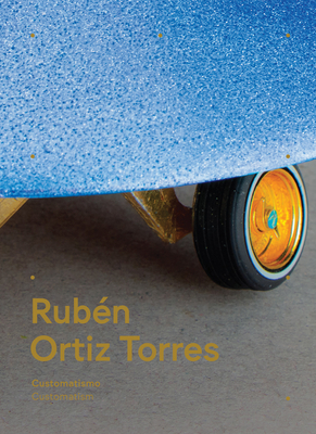 Rubn Ortiz Torres: Customatism - Ortiz Torres, Ruben, and Botey, Mariana (Text by), and Chavoya, C Ondine (Text by)