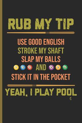 Rub My Tip Yeah I Play Pool: For Training Log and Diary Training Journal for Billiard Players (6x9) Lined Notebook to Write in - Creation, Wonder