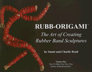 Rubb-Origami: The Art of Creating Rubber Band Sculptures, Volume One: How to Make Your Very Own Rubber Rubberband Man