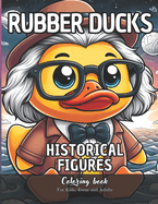 Rubber Ducks Historical Figures Coloring Book for Kids, Teens and Adults: 47 Simple Images to Stress Relief and Relaxing Coloring