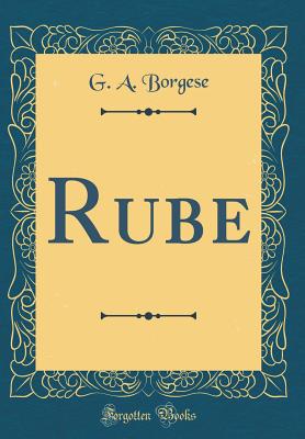 Rube (Classic Reprint) - Borgese, G A