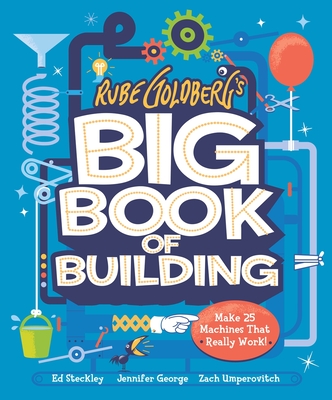 Rube Goldberg's Big Book of Building: Make 25 Machines That Really Work! - George, Jennifer, and Umperovitch, Zach