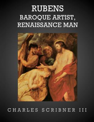 Rubens-Baroque Artist, Renaissance Man: Rubens - Scribner III, Charles