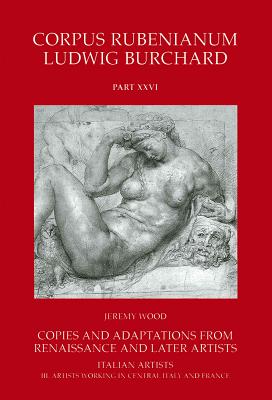 Rubens : Copies and Adaptations from Renaissance and Later Artists. Italian Artists - Wood, Jeremy