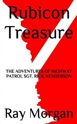 Rubicon Treasure: The Adventures of Highway Patrol Sgt. Rick Henderson - Morgan, Ray, and Leffler, Bill (Editor)