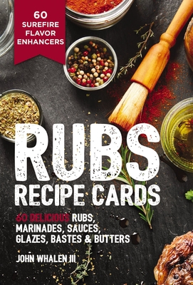 Rubs Recipe Cards: 60 Delicious Marinades, Sauces, Seasonings, Glazes & Bastes - Whalen III, John