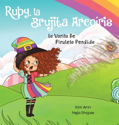 Ruby, la Brujita Arco?ris La Varita De Piruleta Perdida: Ruby the Rainbow Witch The Lost Swirly Whirly Wand (Spanish Edition) - Ann, Kim, and Shojaie, Nejla (Illustrator), and Rodriguez, Eva (Translated by)