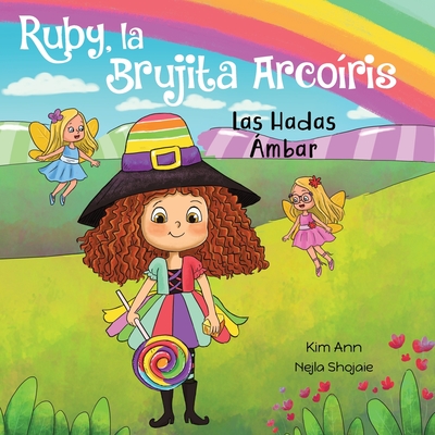 Ruby, la Brujita Arco?ris Las Hadas ?mbar: Ruby the Rainbow Witch Meet the Amber Fairies (Spanish Edition) - Ann, Kim, and Shojaie, Nejla (Illustrator), and Rodriguez, Eva (Translated by)