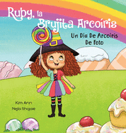Ruby, la Brujita Arco?ris Un D?a De Arco?ris De Foto: Ruby the Rainbow Witch A Picture Perfect Rainbow Day (Spanish Edition)