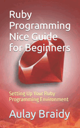 Ruby Programming Nice Guide for Beginners: Setting Up Your Ruby Programming Environment