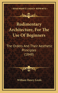 Rudimentary Architecture, for the Use of Beginners: The Orders and Their Aesthetic Principles (1848)