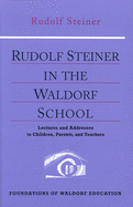 Rudolf Steiner in the Waldorf School: Lectures and Addresses to Children, Parents, and Teachers