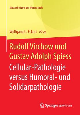 Rudolf Virchow Und Gustav Adolph Spiess: Cellular-Pathologie Versus Humoral- Und Solidarpathologie - Eckart, Wolfgang U. (Editor)