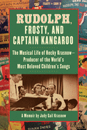 Rudolph, Frosty, and Captain Kangaroo: The Musical Life of Hecky Krasnow -- Producer of the World's Most Beloved Children's Songs