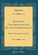 Rudrata's Crngratilaka and Ruyyaka's Sahrdayalil: With an Introduction and Notes (Classic Reprint)