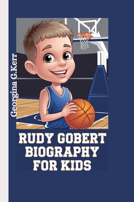 Rudy Gobert Biography for Kids: The Story of a Boy Who Grew Into a Basketball Giant - G Kerr, Georgina