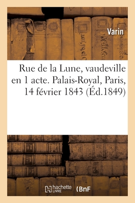 Rue de la Lune, Vaudeville En 1 Acte. Palais-Royal, Paris, 14 Fvrier 1843 - Varin, and Boyer, Louis