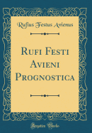 Rufi Festi Avieni Prognostica (Classic Reprint)