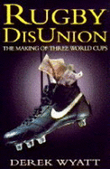 Rugby Disunion: The Making of Three World Cups - Wyatt, Derek