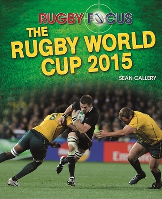 Rugby Focus: The Rugby World Cup 2015 - Callery, Sean