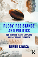 Rugby, Resistance and Politics: How Dan Qeqe Helped Shape the History of Port Elizabeth