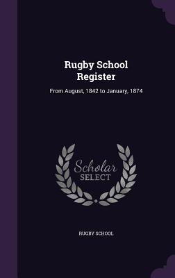 Rugby School Register: From August, 1842 to January, 1874 - Rugby School (Creator)