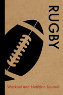 Rugby Workout and Nutrition Journal: Cool Rugby Fitness Notebook and Food Diary Planner For Rugby Player and Coach - Strength Diet and Training Routine Log