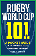 Rugby World Cup 101: A Pocket Guide in 101 Moments, Stats, Characters and Games