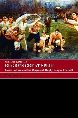 Rugby's Great Split: Class, Culture and the Origins of Rugby League Football - Collins, Tony
