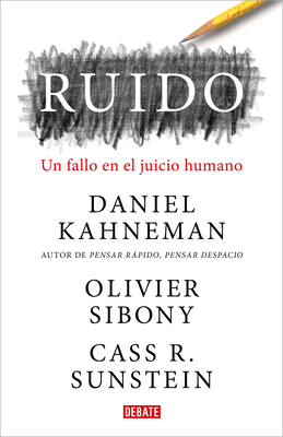 Ruido: Un Fallo En El Juicio Humano / Noise: A Flaw in Human Judgment - Kahneman, Daniel, and Sibony, Olivier, and Sunstein, Cass R