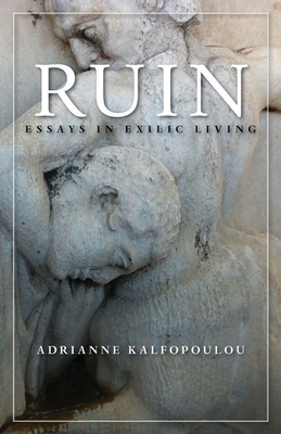 Ruin: Essays in Exilic Living - Kalfopoulou, Adrianne