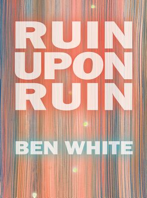 Ruin Upon Ruin - White, Ben, and Hogan, John, and Harvey, Doug