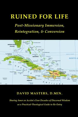Ruined for Life: Post-Missionary Immersion, Reintegration, & Conversion - Masters D Min, David