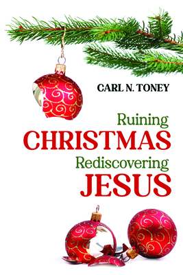 Ruining Christmas-Rediscovering Jesus - Toney, Carl N