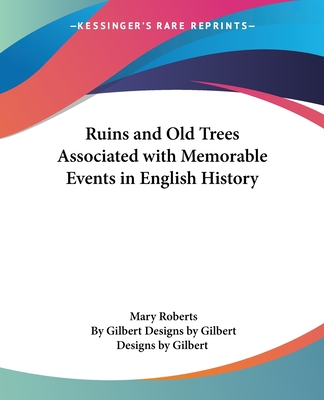 Ruins and Old Trees Associated with Memorable Events in English History - Roberts, Mary
