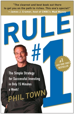Rule #1: The Simple Strategy for Successful Investing in Only 15 Minutes a Week! - Town, Phil
