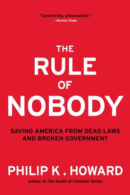 Rule of Nobody: Saving America from Dead Laws and Broken Government - Howard, Philip K