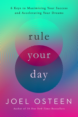 Rule Your Day: 6 Keys to Maximizing Your Success and Accelerating Your Dreams - Osteen, Joel