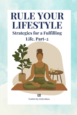 Rule Your Lifestyle: Strategies for a Fulfilling Life - Endless, Elio