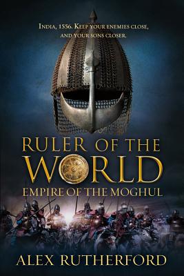 Ruler of the World: Empire of the Moghul - Rutherford, Alex