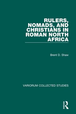 Rulers, Nomads, and Christians in Roman North Africa - Shaw, Brent D