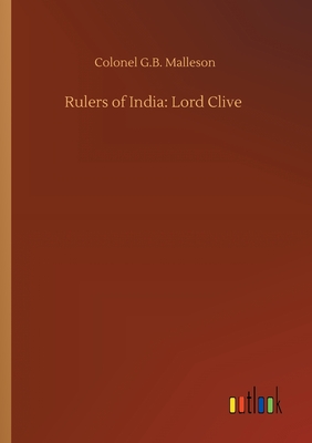 Rulers of India: Lord Clive - Malleson, Colonel G B