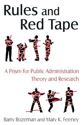 Rules and Red Tape: A Prism for Public Administration Theory and Research: A Prism for Public Administration Theory and Research - Bozeman, Barry, Professor, and Feeney, Mary K