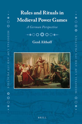 Rules and Rituals in Medieval Power Games: A German Perspective - Althoff, Gerd