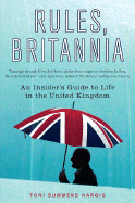 Rules, Britannia: An Insider's Guide to Life in the United Kingdom