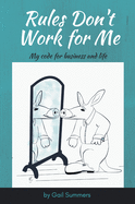 Rules Don't Work for Me: My Code for Business and Life